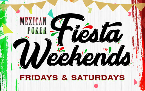 MEXICAN POKER FIESTA WEEKENDS FRIDAYS AND SATURDAYS